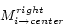 \begin{displaymath}M_{i \rightarrow center}^{right}
\end{displaymath}